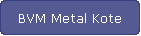 BVM Metal Kote